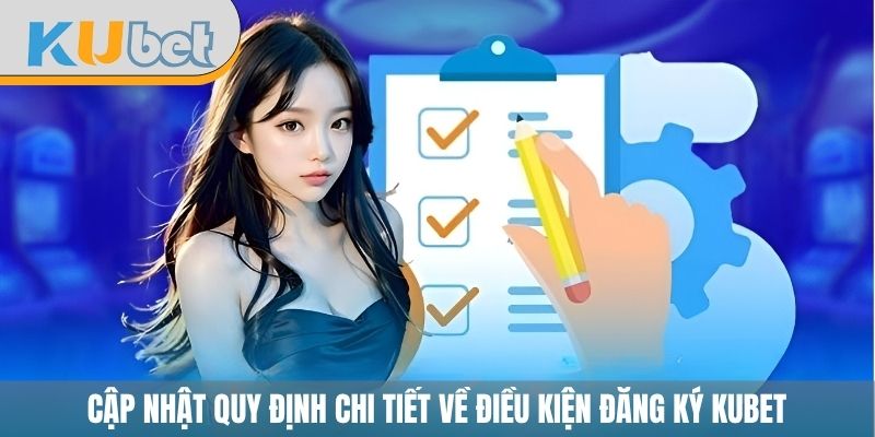 Cập nhật quy định chi tiết về điều kiện đăng ký KUBET