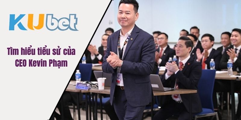 Tìm hiểu tiểu sử của CEO Kevin Phạm