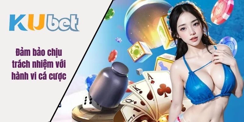 Đảm bảo chịu trách nhiệm với hành vi cá cược