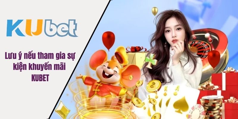 Lưu ý nếu tham gia sự kiện khuyến mãi KUBET