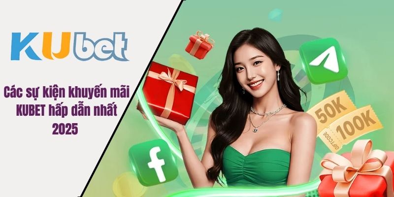 Các sự kiện khuyến mãi KUBET hấp dẫn nhất 2025 