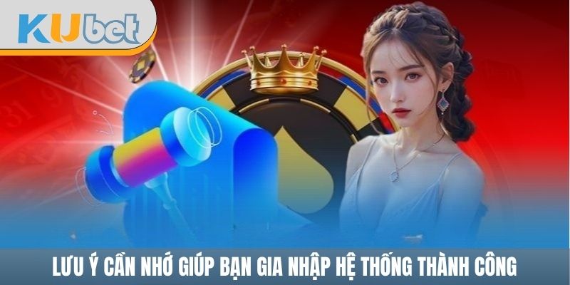 Lưu ý cần nhớ giúp bạn gia nhập hệ thống thành công