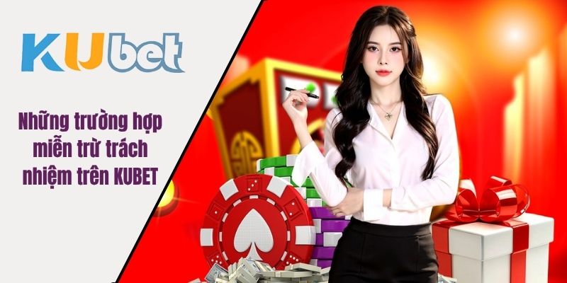 Những trường hợp miễn trừ trách nhiệm trên KUBET