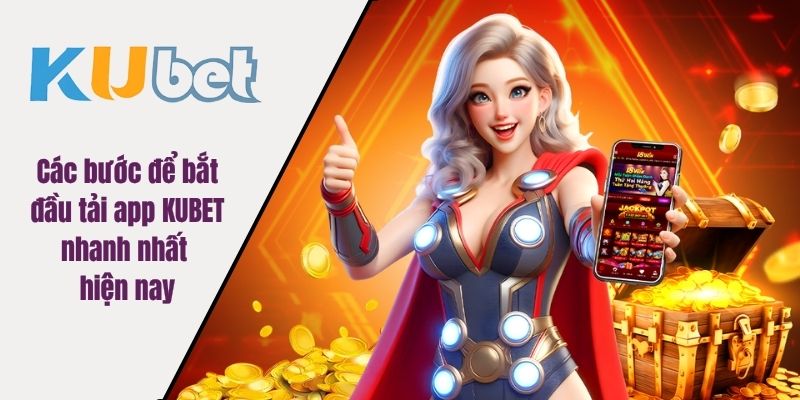 Các bước để bắt đầu tải app KUBET nhanh nhất hiện nay